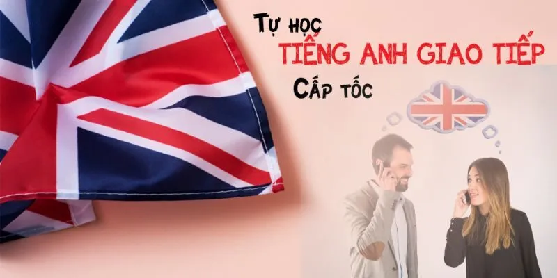 Học tiếng Anh giao tiếp cấp tốc