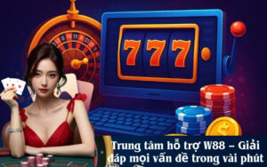 Trung tâm hỗ trợ W88 – Giải đáp mọi vấn đề trong vài phút