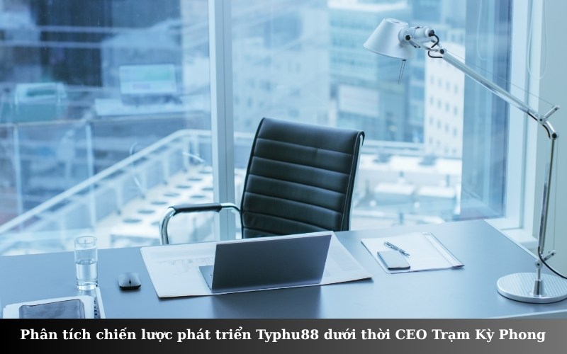 Phân tích chiến lược phát triển Typhu88 dưới thời CEO Trạm Kỳ Phong