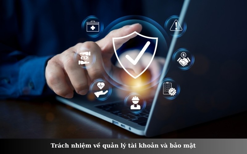 Trách nhiệm về quản lý tài khoản và bảo mật